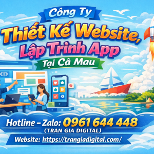 C&ocirc;ng ty Thiết Kế Website, Lập Tr&igrave;nh App Tại C&agrave; Mau | 0961644448 Trần Gia Digital