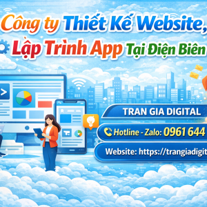 C&ocirc;ng ty Thiết Kế Website, Lập Tr&igrave;nh App Tại Điện Bi&ecirc;n | 0961644448 Trần Gia Digital