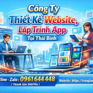 C&ocirc;ng ty Thiết kế website, lập tr&igrave;nh app tại Th&aacute;i B&igrave;nh gi&aacute; từ 1,5tr| 0961644448 Trần Gia Digital