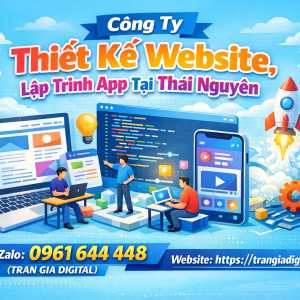 C&ocirc;ng ty Thiết Kế Website, Lập Tr&igrave;nh App Tại Th&aacute;i Nguy&ecirc;n | 0961644448 Trần Gia Digital