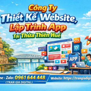C&ocirc;ng ty Thiết Kế Website, Lập Tr&igrave;nh App Tại Thừa Thi&ecirc;n Huế | 0961644448 Trần Gia Digital