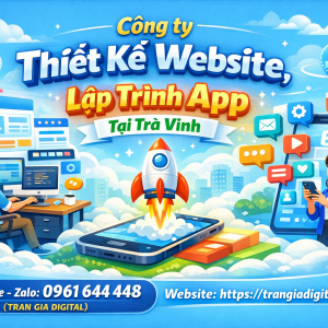 C&ocirc;ng ty Thiết Kế Website, Lập Tr&igrave;nh App Tại Tr&agrave; Vinh | 0961644448 Trần Gia Digital
