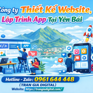 C&ocirc;ng ty Thiết Kế Website, Lập Tr&igrave;nh App Tại Y&ecirc;n B&aacute;i | 0961644448 Trần Gia Digital