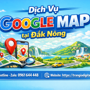 Dịch vụ Google Map tại Đắk N&ocirc;ng: x&aacute;c minh, đ&aacute;nh gi&aacute;, seo, kh&aacute;ng, chăm s&oacute;c - 0961644448 