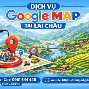 Dịch vụ Google Map tại Lai Ch&acirc;u: x&aacute;c minh, đ&aacute;nh gi&aacute;, seo, kh&aacute;ng, chăm s&oacute;c - 0961644448 