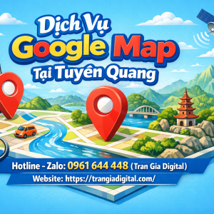 Dịch vụ Google Map tại Tuy&ecirc;n Quang: x&aacute;c minh, đ&aacute;nh gi&aacute;, seo, kh&aacute;ng, chăm s&oacute;c - 0961644448 