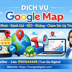 Dịch vụ Google Map: x&aacute;c minh, đ&aacute;nh gi&aacute;, seo, kh&aacute;ng, chăm s&oacute;c uy t&iacute;n|Trần Gia Digital - 0961644448 