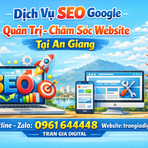 Dịch Vụ SEO Google, Quản Trị Chăm S&oacute;c Website Tại  An Giang |Trần Gia Digital - 0378726309