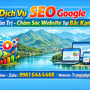 Dịch Vụ SEO Google, Quản Trị Chăm S&oacute;c Website Tại Bắc Kạn| Trần Gia Digital - 0378726309 