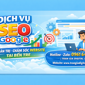 Dịch Vụ SEO Google, Quản Trị Chăm S&oacute;c Website Tại Bến Tre| Trần Gia Digital - 0378726309 