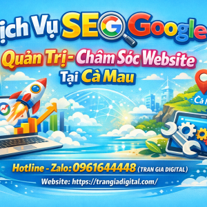 Dịch Vụ SEO Google, Quản Trị Chăm S&oacute;c Website Tại C&agrave; Mau| Trần Gia Digital - 0378726309 