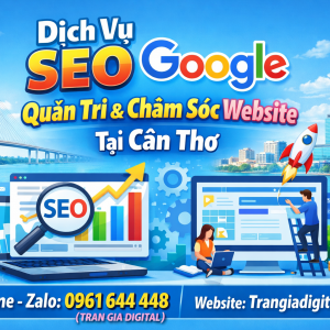 Dịch Vụ SEO Google, Quản Trị Chăm S&oacute;c Website Tại Cần Thơ | Trần Gia Digital - 0378726309 