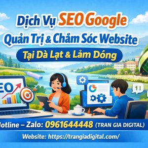 Dịch Vụ SEO Google, Quản Trị Chăm S&oacute;c Website Tại Đ&agrave; Lạt v&agrave; L&acirc;m Đồng| Trần Gia Digital - 0378726309 