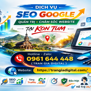 Dịch Vụ SEO Google, Quản Trị Chăm S&oacute;c Website Tại Kon Tum| Trần Gia Digital - 0378726309 
