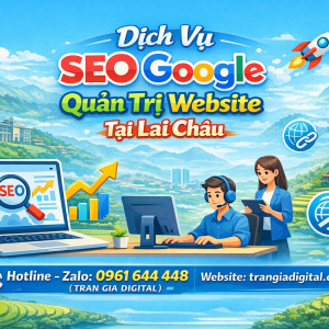 Dịch Vụ SEO Google, Quản Trị Chăm S&oacute;c Website Tại Lai Ch&acirc;u| Trần Gia Digital - 0378726309 