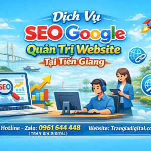 Dịch Vụ SEO Google, Quản Trị Chăm S&oacute;c Website Tại Tiền Giang| Trần Gia Digital - 0378726309 