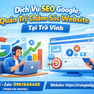 Dịch Vụ SEO Google, Quản Trị Chăm S&oacute;c Website Tại Tr&agrave; Vinh| Trần Gia Digital - 0378726309 